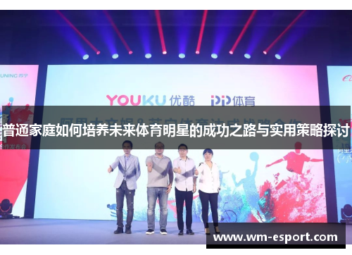 普通家庭如何培养未来体育明星的成功之路与实用策略探讨