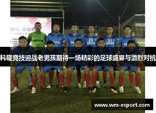 科隆竞技迎战老男孩期待一场精彩的足球盛宴与激烈对抗