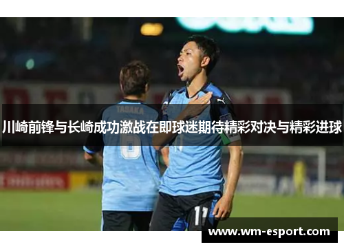 川崎前锋与长崎成功激战在即球迷期待精彩对决与精彩进球